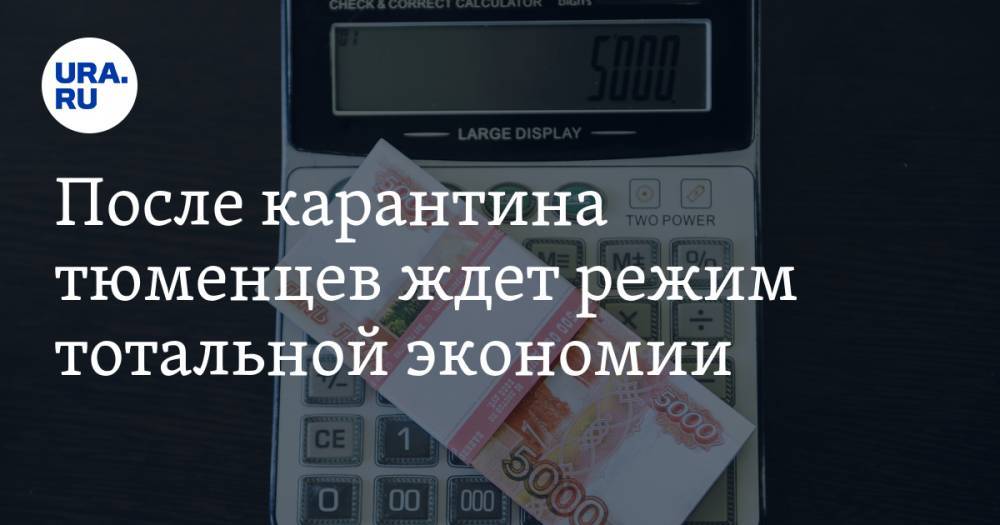 После карантина тюменцев ждет режим тотальной экономии - ura.news - Тюмень