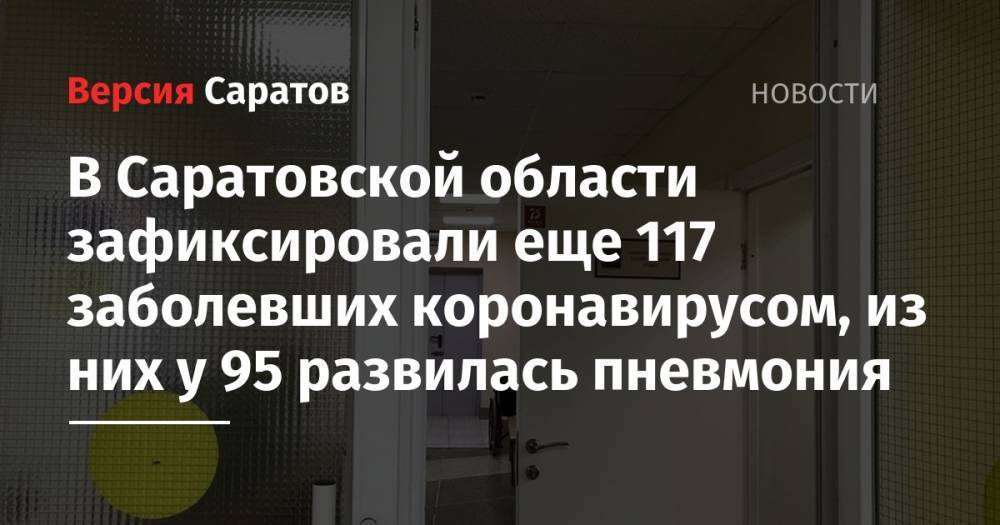 В Саратовской области зафиксировали еще 117 заболевших коронавирусом, из них у 95 развилась пневмония - nversia.ru - Саратовская обл.