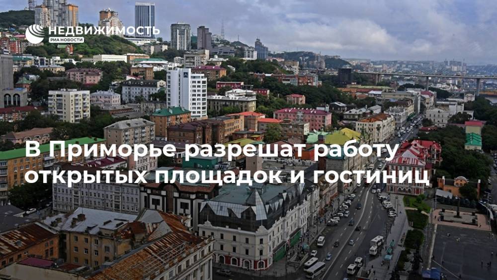 Олег Кожемяко - В Приморье разрешат работу открытых площадок и гостиниц - realty.ria.ru - Приморье край - Владивосток - Отели