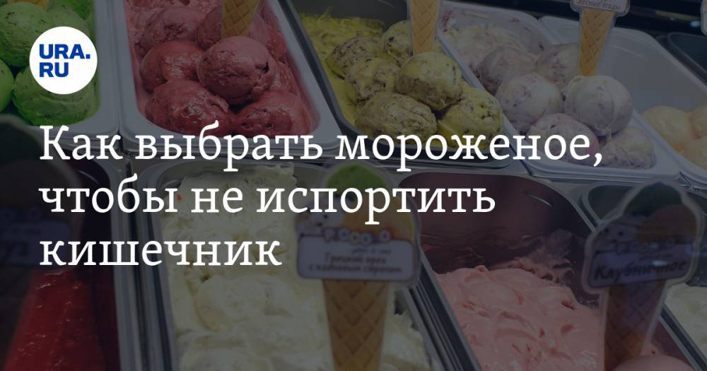 Как выбрать мороженое, чтобы не испортить кишечник. Советы Роспотребнадзора - ura.news