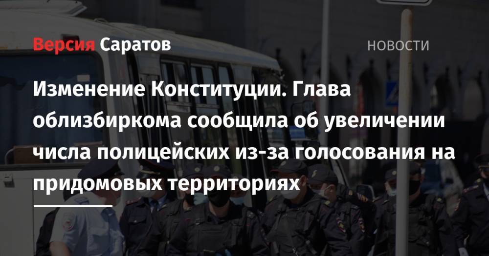 Ирина Романова - Изменение Конституции. Глава облизбиркома сообщила об увеличении числа полицейских из-за голосования на придомовых территориях - nversia.ru - Саратовская обл.