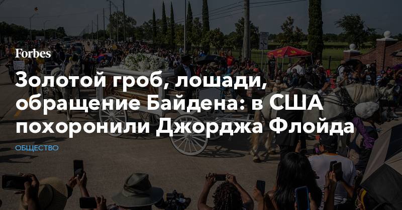 Джордж Флойд - Джо Байден - Золотой гроб, лошади, обращение Байдена: в США похоронили Джорджа Флойда - forbes.ru - США - Протесты
