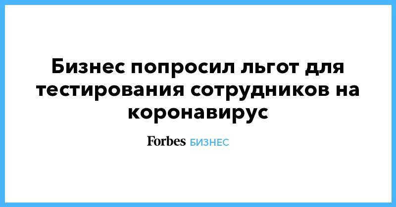 Сергей Собянин - Антон Силуанов - Даниил Егоров - Бизнес попросил льгот для тестирования сотрудников на коронавирус - forbes.ru - Москва