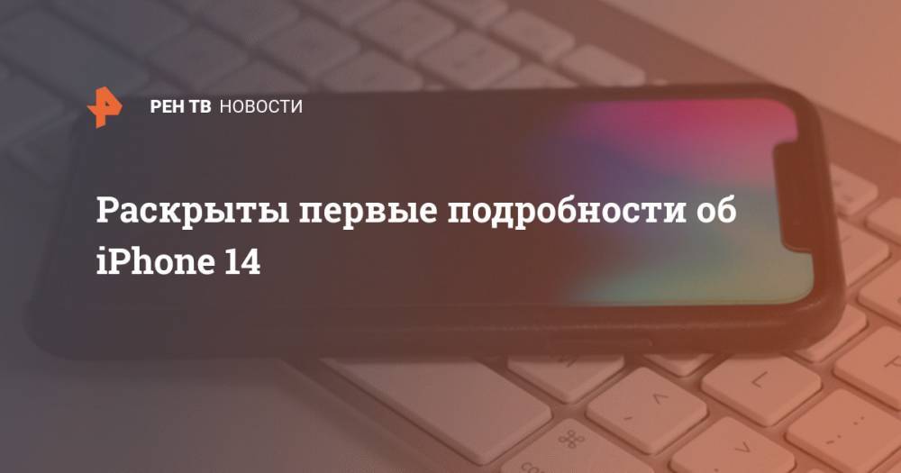 Apple Iphone - Раскрыты первые подробности об iPhone 14 - ren.tv