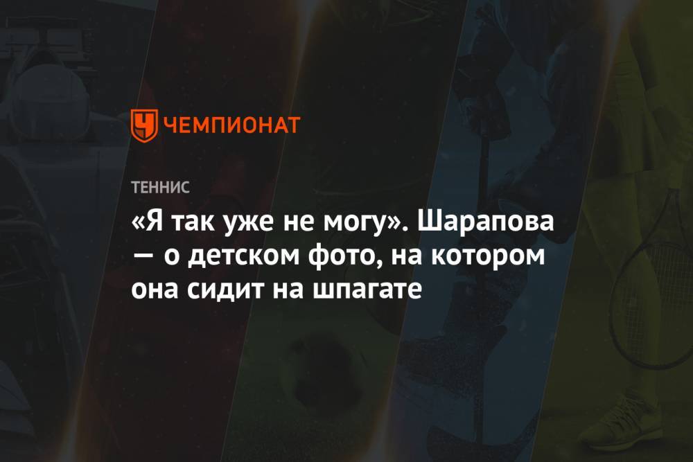 Мария Шарапова - «Я так уже не могу». Шарапова — о детском фото, на котором она сидит на шпагате - championat.com
