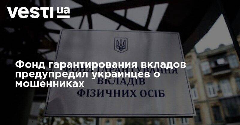 Фонд гарантирования вкладов предупредил украинцев о мошенниках - vesti.ua - Украина