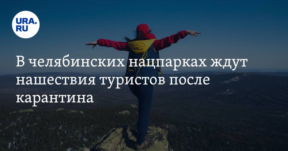 В челябинских нацпарках ждут нашествия туристов после карантина - ura.news - Челябинская обл.