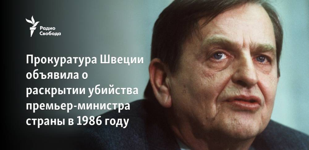 Прокуратура Швеции объявила о раскрытии убийства премьер-министра страны в 1986 году - svoboda.org - Швеция - Юар - Югославия