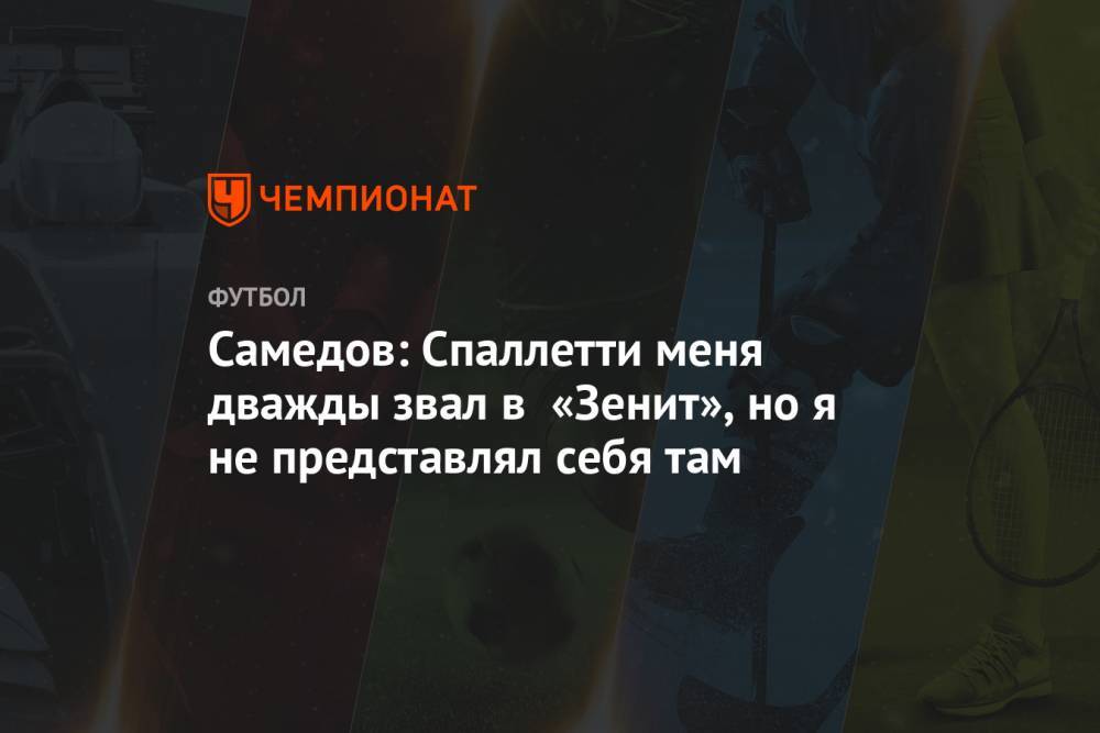 Денис Казанский - Александр Самедов - Лучано Спаллетти - Самедов: Спаллетти меня дважды звал в «Зенит», но я не представлял себя там - championat.com - Москва