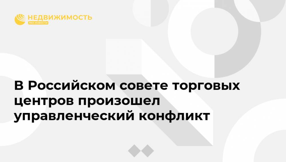 Булат Шакиров - В Российском совете торговых центров произошел управленческий конфликт - realty.ria.ru - Москва