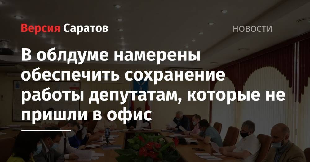 В облдуме намерены обеспечить сохранение работы депутатам, которые не пришли в офис - nversia.ru - Россия - Саратов