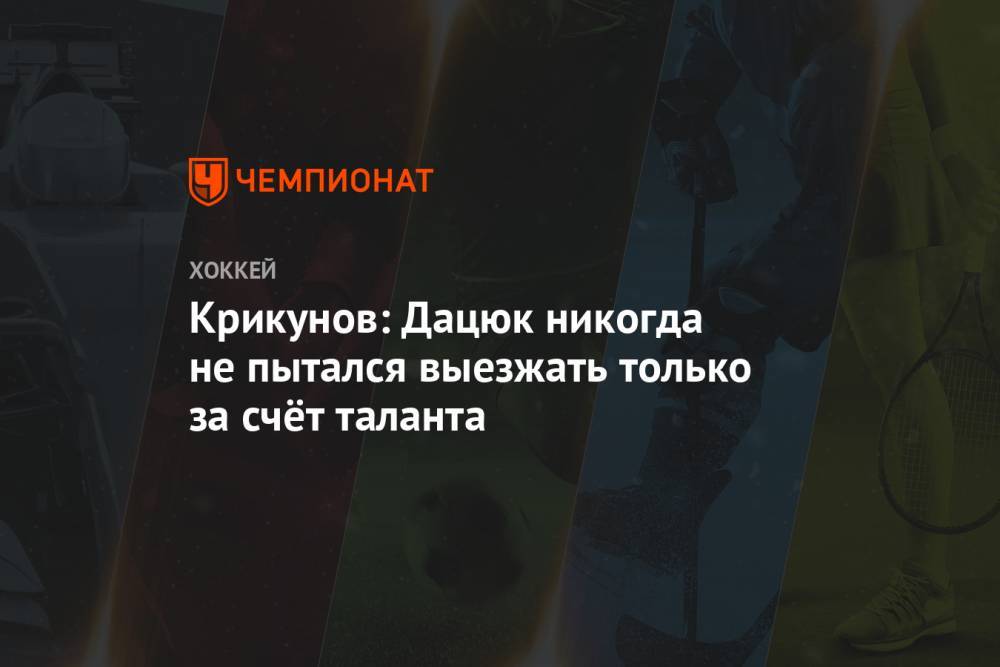 Владимир Крикунов - Павел Дацюк - Крикунов: Дацюк никогда не пытался выезжать только за счёт таланта - championat.com - Москва - Екатеринбург