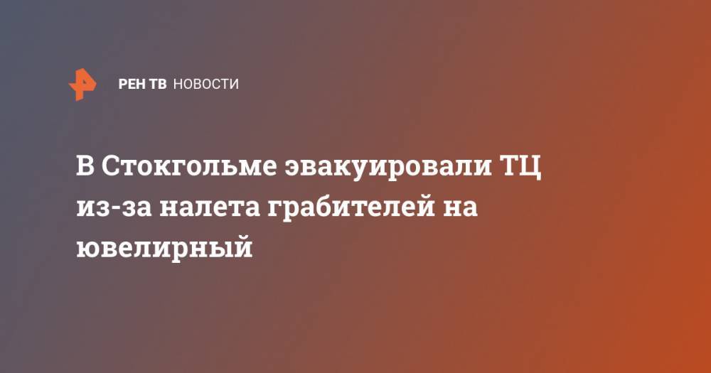 В Стокгольме эвакуировали ТЦ из-за налета грабителей на ювелирный - ren.tv - Швеция - Стокгольм