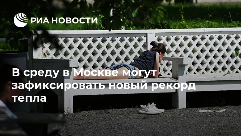 Евгений Тишковец - В среду в Москве могут зафиксировать новый рекорд тепла - ria.ru - Москва