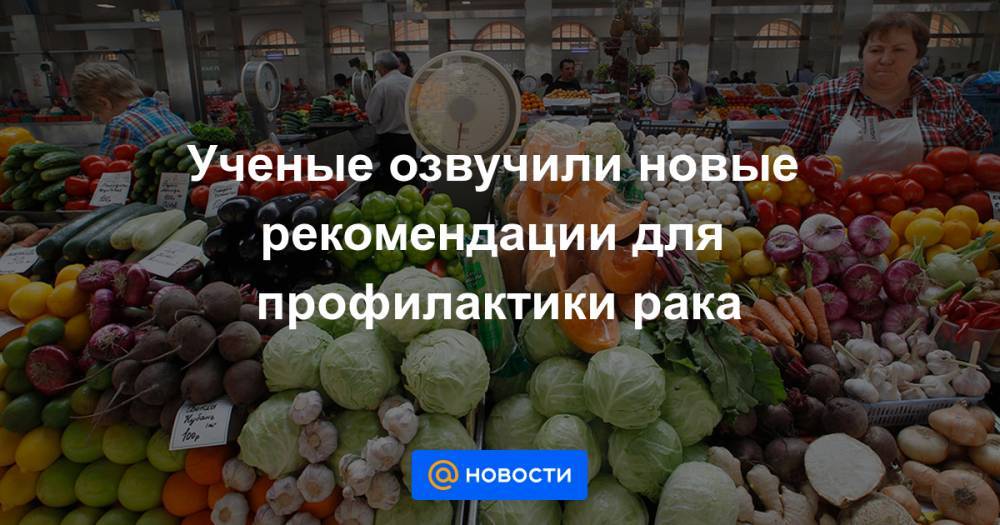 Ученые озвучили новые рекомендации для профилактики рака - news.mail.ru