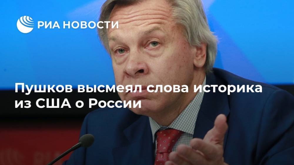 Алексей Пушков - Пушков высмеял слова историка из США о России - ria.ru - Москва - Россия - США - Германия - Европа