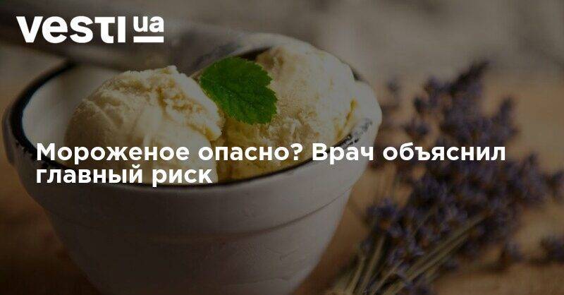 Михаил Гинзбург - Мороженое опасно? Врач объяснил главный риск - vesti.ua