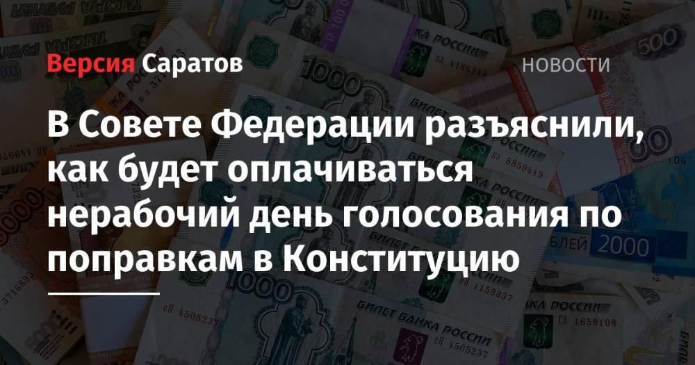 Владимир Путин - Инна Святенко - В Совете Федерации разъяснили, как будет оплачиваться нерабочий день голосования по поправкам в Конституцию - nversia.ru - Россия