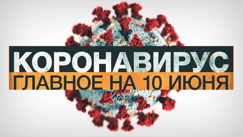 Джонс Хопкинс - Денис Проценко - Коронавирус в России и мире: главные новости о распространении COVID-19 на 10 июня - russian.rt.com - Россия - респ. Дагестан