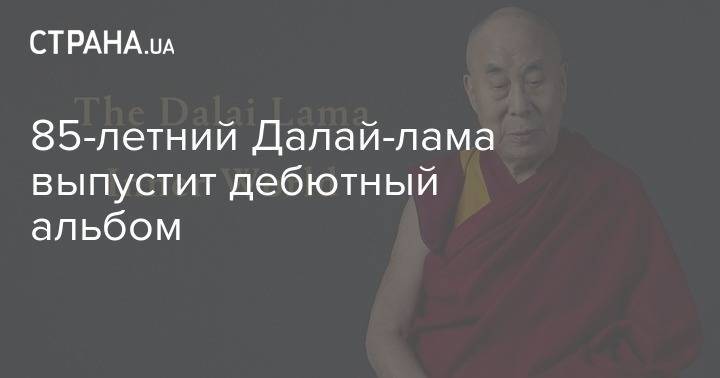 85-летний Далай-лама выпустит дебютный альбом - strana.ua - Новая Зеландия