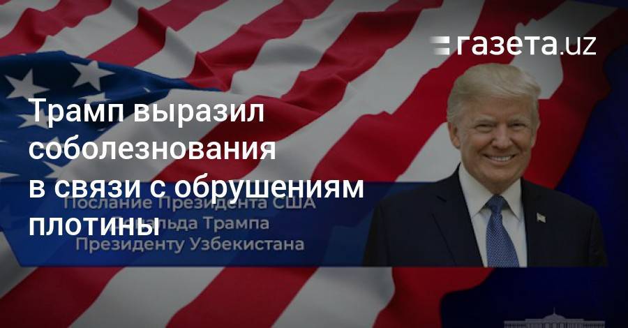 Дональд Трамп - Шавкат Мирзиеев - Трамп выразил соболезнования в связи с обрушениям плотины - gazeta.uz - США - Узбекистан