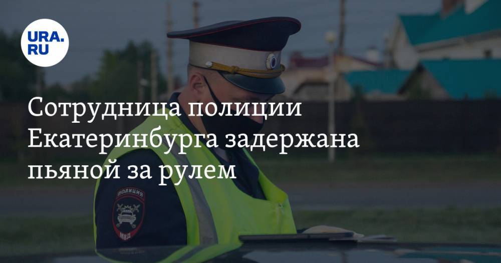 Сотрудница полиции Екатеринбурга задержана пьяной за рулем - ura.news - Россия - Екатеринбург - Свердловская обл.