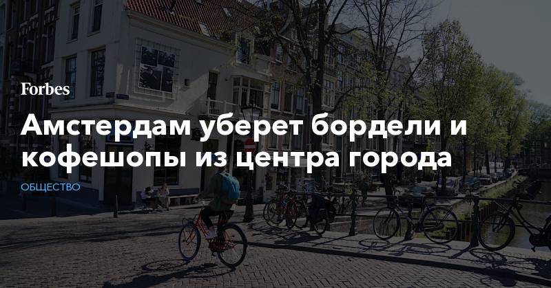 Амстердам уберет бордели и кофешопы из центра города - forbes.ru - Амстердам