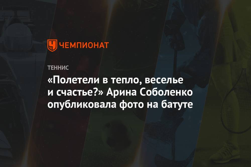 Арина Соболенко - Петра Квитова - «Полетели в тепло, веселье и счастье?» Арина Соболенко опубликовала фото на батуте - championat.com - Чехия - Катар - Доха