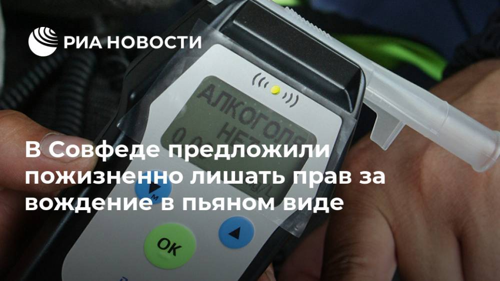 Михаил Ефремов - Сергей Леонов - В Совфеде предложили пожизненно лишать прав за вождение в пьяном виде - ria.ru - Москва - Россия