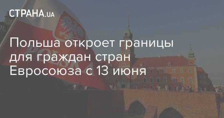 Матеуш Моравецкий - Польша откроет границы для граждан стран Евросоюза с 13 июня - strana.ua - Германия - Польша - Литва - Чехия - Словакия - Границы