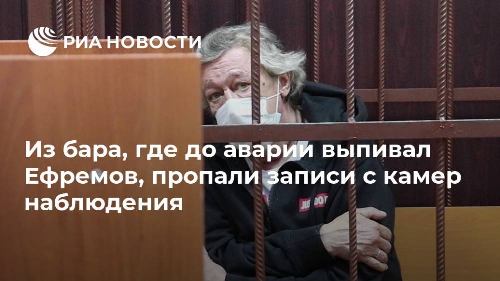 Михаил Ефремов - Из бара, где до аварии выпивал Ефремов, пропали записи с камер наблюдения - ria.ru - Москва