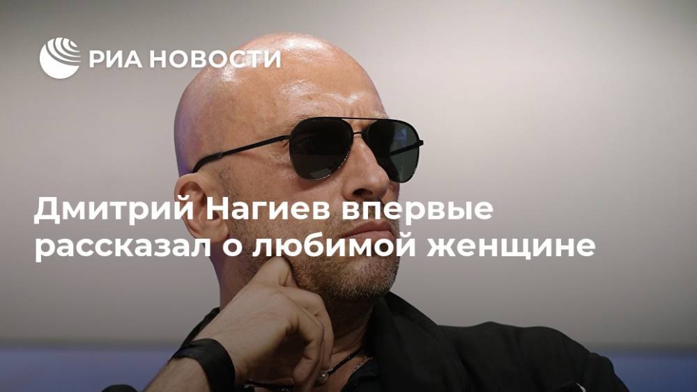 Дмитрий Нагиев - Дмитрий Нагиев впервые рассказал о любимой женщине - ria.ru - Москва - Россия
