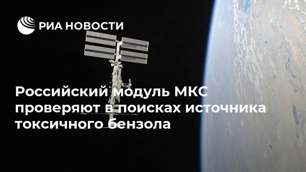Российский модуль МКС проверяют в поисках источника токсичного бензола - ria.ru - Москва