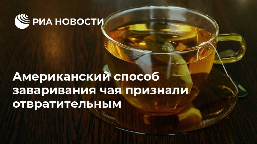 Американский способ заваривания чая признали отвратительным - ria.ru - Москва - США - Англия - Twitter