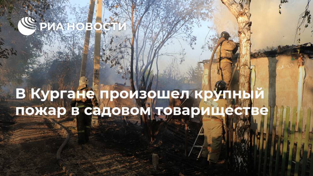 В Кургане произошел крупный пожар в садовом товариществе - ria.ru - Москва - Югра - Курган