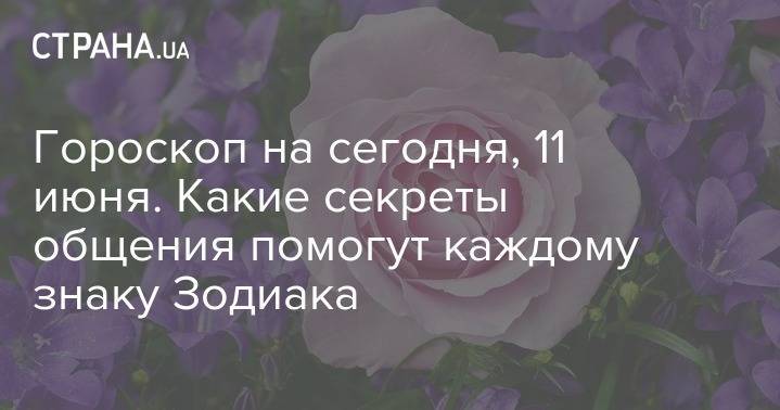 Гороскоп на сегодня, 11 июня. Какие секреты общения помогут каждому знаку Зодиака - strana.ua