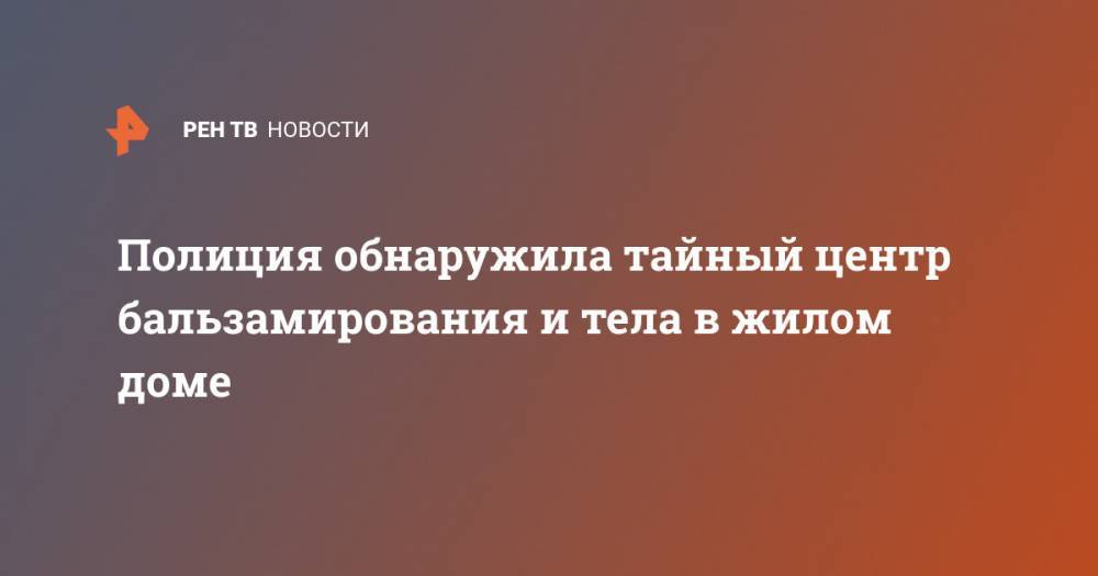 Полиция обнаружила тайный центр бальзамирования и тела в жилом доме - ren.tv - Мехико