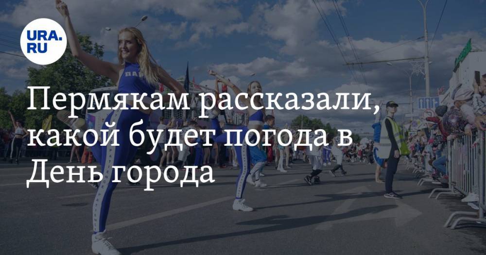 Пермякам рассказали, какой будет погода в День города - ura.news - Пермь - Пермский край