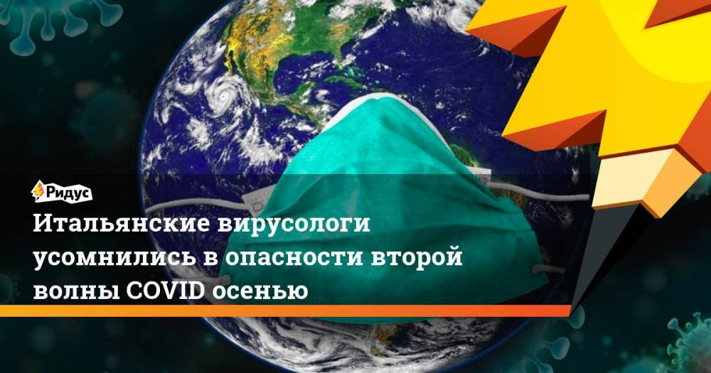 Итальянские вирусологи усомнились в опасности второй волны COVID осенью - ridus.ru - Италия