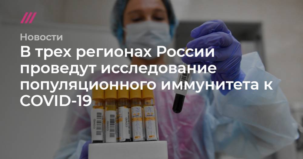 Сергей Киселев - Анна Попова - В трех регионах России проведут исследование популяционного иммунитета к COVID-19 - tvrain.ru - Москва - Россия - Сирия - Турция