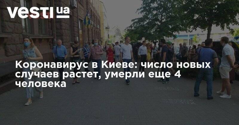 Виталий Кличко - Коронавирус в Киеве: число новых случаев растет, умерли еще 4 человека - vesti.ua - Украина - Киев - район Шевченковский - Святошинск - Соломенск