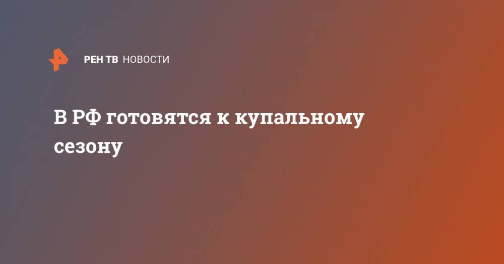 В РФ готовятся к купальному сезону - ren.tv - Россия - Екатеринбург - респ. Дагестан - Пермский край