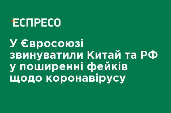 В Евросоюзе обвинили Китай и РФ в распространении фейков по поводу коронавируса - ru.espreso.tv - Россия - Китай