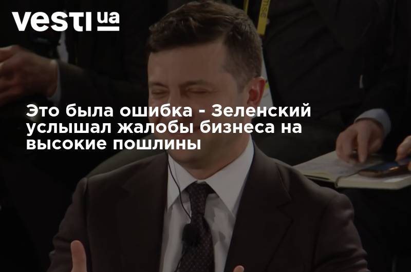 Владимир Зеленский - Евгений Мецгер - Это была ошибка - Зеленский услышал жалобы бизнеса на высокие пошлины - vesti.ua - Украина - Хмельницкая обл.