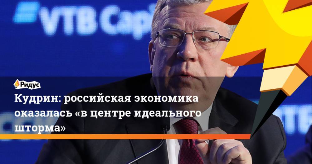 Алексей Кудрин - Кудрин: российская экономика оказалась «вцентре идеального шторма» - ridus.ru - Россия