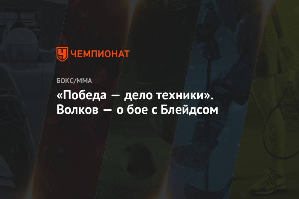 Александр Волков - «Победа — дело техники». Волков — о бое с Блейдсом - championat.com - Россия - США