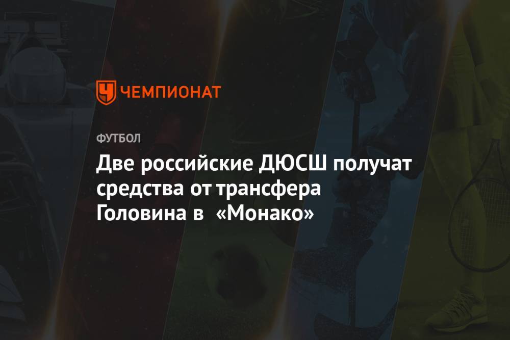Александр Головин - Две российские ДЮСШ получат средства от трансфера Головина в «Монако» - championat.com - Россия - Монако - Княжество Монако