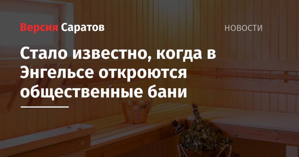 Стало известно, когда в Энгельсе откроются общественные бани - nversia.ru - Саратов - Виктория - район Энгельсский - Энгельс