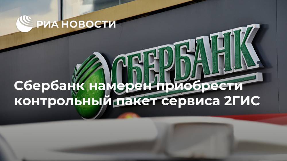Герман Греф - Сбербанк намерен приобрести контрольный пакет сервиса 2ГИС - ria.ru - Москва