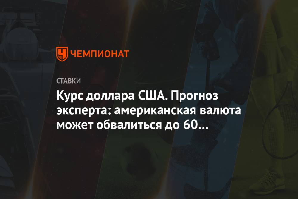 Курс доллара США. Прогноз эксперта: американская валюта может обвалиться до 60 рублей - championat.com - США